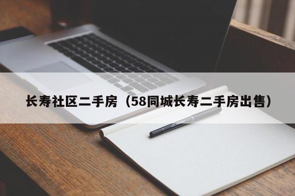 长寿社区二手房（58同城长寿二手房出售）-第1张图片-新用户彩金38元 - 注册发短信送59的网站